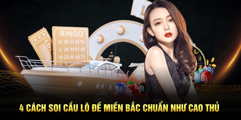 4 cách soi cầu lô đề miền Bắc chuẩn như cao thủ