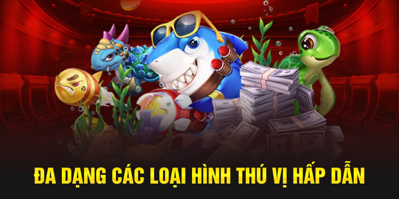 Đa dạng các loại hình thú vị hấp dẫn 