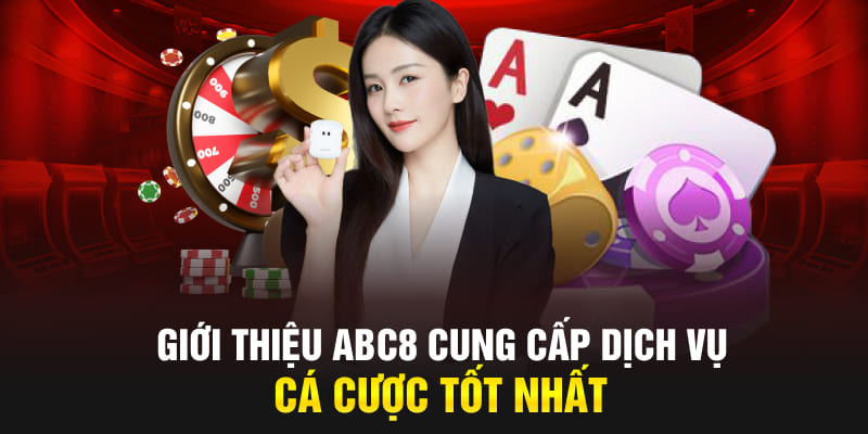 Giới thiệu ABC8 cung cấp dịch vụ cá cược tốt nhất