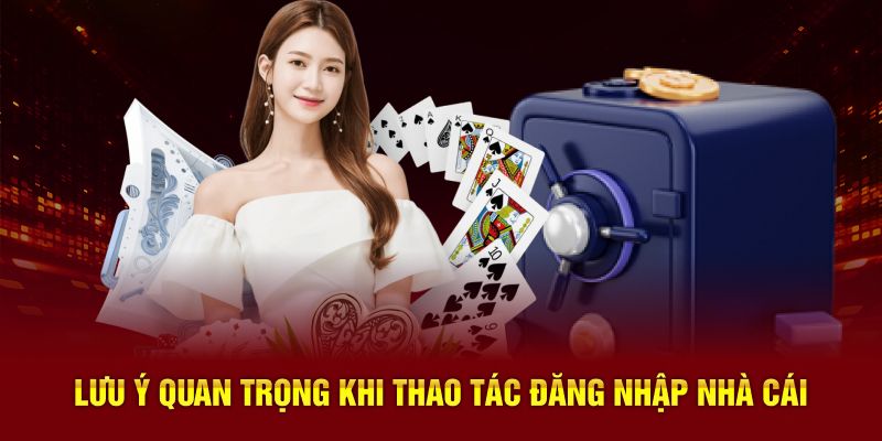 Lưu ý quan trọng khi thao tác đăng nhập nhà cái