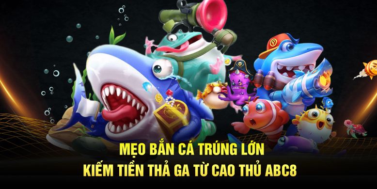 Mẹo bắn cá trúng lớn chuẩn từ cao thủ 