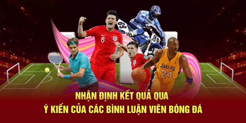 Nhận định kết quả qua ý kiến của các bình luận viên bóng đá 