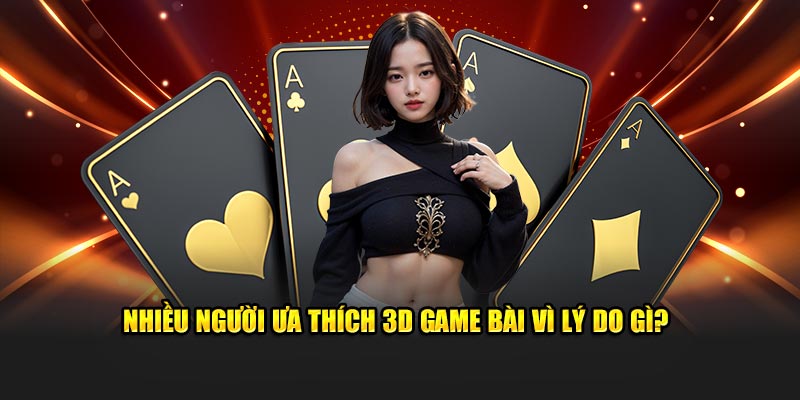 Nhiều người ưa thích 3D game bài vì lý do gì?