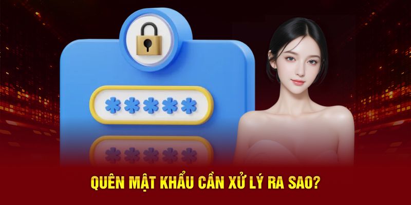 Quên mật khẩu cần xử lý ra sao?