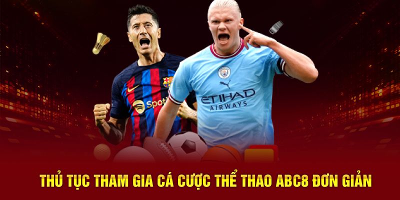 Thủ tục tham gia cá cược thể thao ABC8 đơn giản 