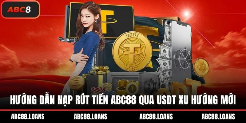 Hướng dẫn nạp rút tiền ABC8 qua USDT xu hướng mới