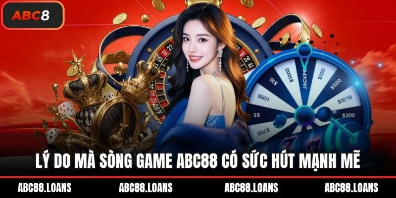 Lý do mà sòng game ABC88 có sức hút mạnh mẽ
