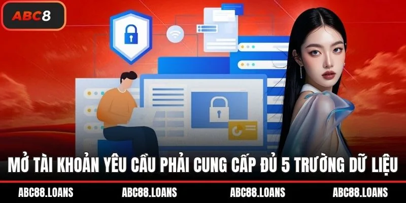 Mở tài khoản yêu cầu phải cung cấp đủ 5 trường dữ liệu