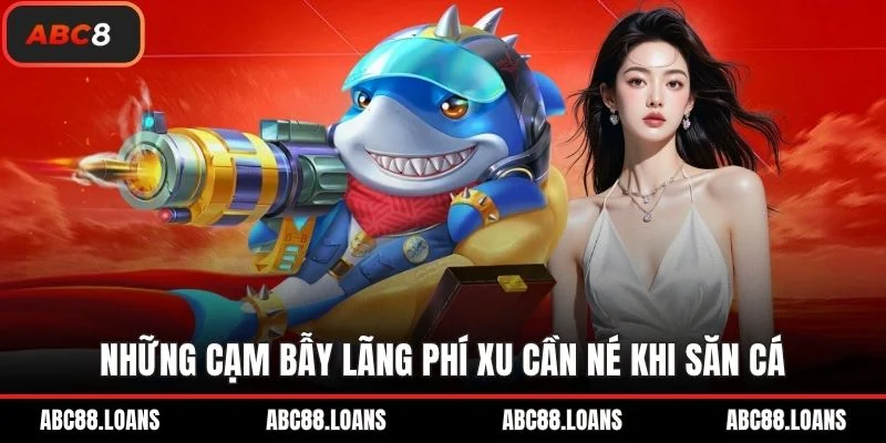 Những cạm bẫy lãng phí xu cần né khi săn cá