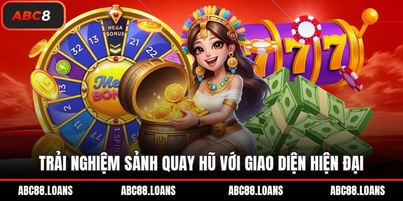 Trải nghiệm sảnh quay hũ với giao diện hiện đại
