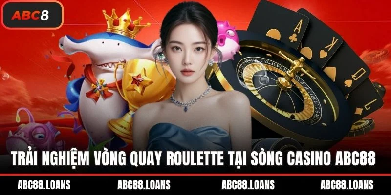 Trải nghiệm vòng quay Roulette tại sòng casino ABC88
